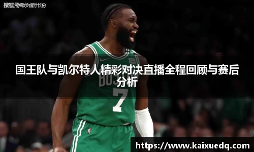 国王队与凯尔特人精彩对决直播全程回顾与赛后分析