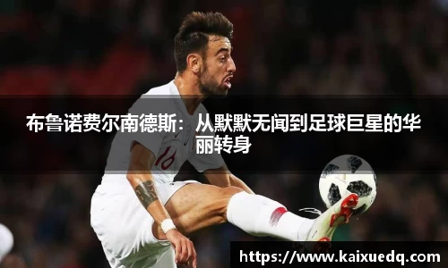 布鲁诺费尔南德斯：从默默无闻到足球巨星的华丽转身
