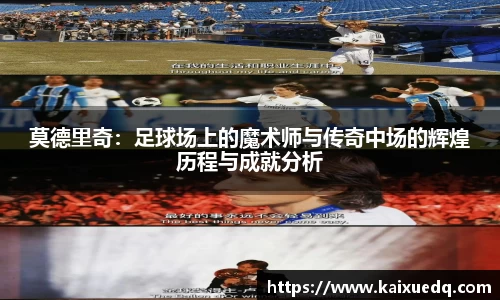 莫德里奇：足球场上的魔术师与传奇中场的辉煌历程与成就分析