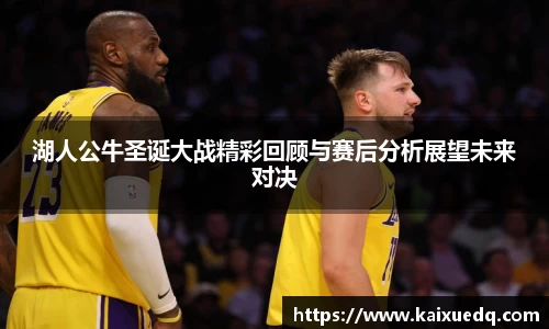 湖人公牛圣诞大战精彩回顾与赛后分析展望未来对决