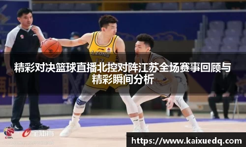 精彩对决篮球直播北控对阵江苏全场赛事回顾与精彩瞬间分析