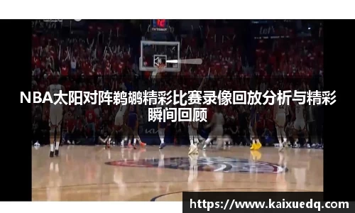 NBA太阳对阵鹈鹕精彩比赛录像回放分析与精彩瞬间回顾