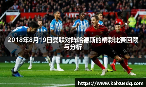 2018年8月19日曼联对阵哈德斯的精彩比赛回顾与分析