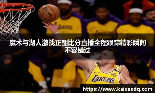 魔术与湖人激战正酣比分直播全程跟踪精彩瞬间不容错过