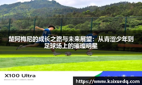 楚阿梅尼的成长之路与未来展望：从青涩少年到足球场上的璀璨明星