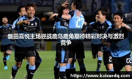 磐田喜悦主场迎战鹿岛鹿角期待精彩对决与激烈竞争