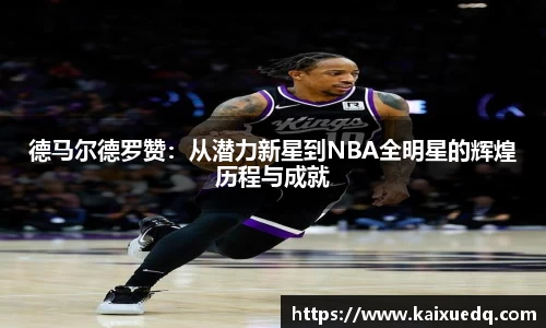 德马尔德罗赞：从潜力新星到NBA全明星的辉煌历程与成就