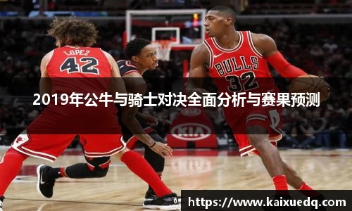 2019年公牛与骑士对决全面分析与赛果预测