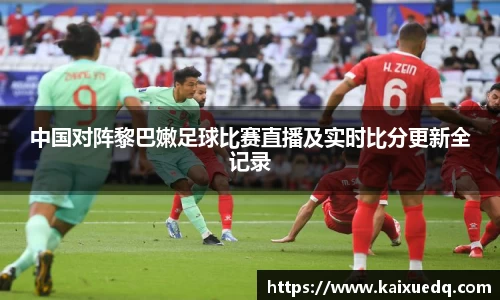 中国对阵黎巴嫩足球比赛直播及实时比分更新全记录