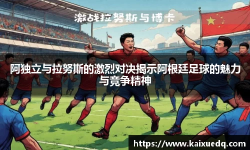 阿独立与拉努斯的激烈对决揭示阿根廷足球的魅力与竞争精神