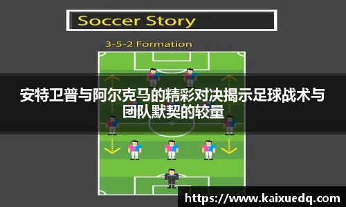 安特卫普与阿尔克马的精彩对决揭示足球战术与团队默契的较量