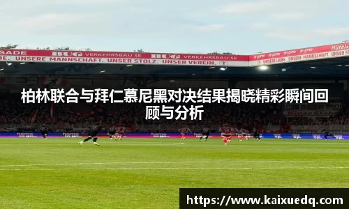柏林联合与拜仁慕尼黑对决结果揭晓精彩瞬间回顾与分析