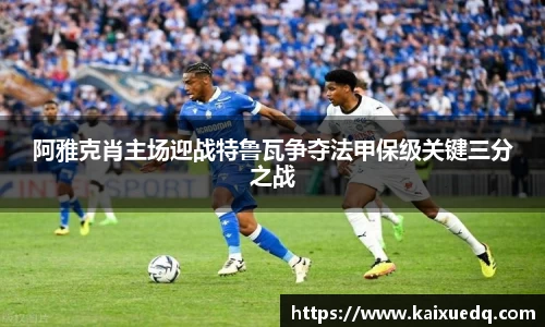 阿雅克肖主场迎战特鲁瓦争夺法甲保级关键三分之战