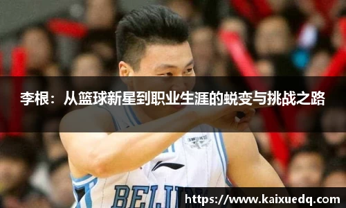 李根：从篮球新星到职业生涯的蜕变与挑战之路